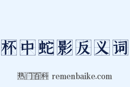 杯中蛇影反义词是什么意思的图片